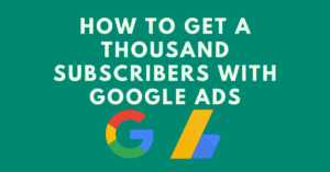 How-to-Get-a-Thousand-Subscribers-With-Google-Ads1.png