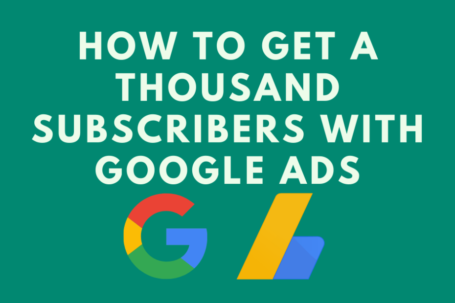 How-to-Get-a-Thousand-Subscribers-With-Google-Ads1.png
